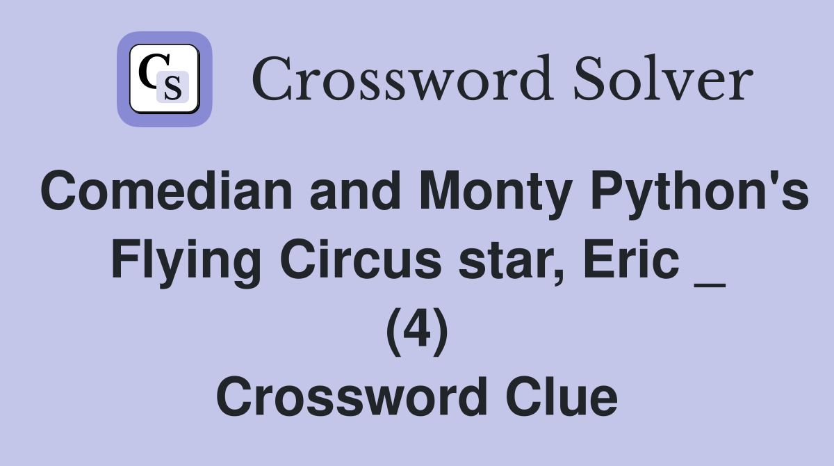 Comedian and Monty Python s Flying Circus star Eric (4) Crossword